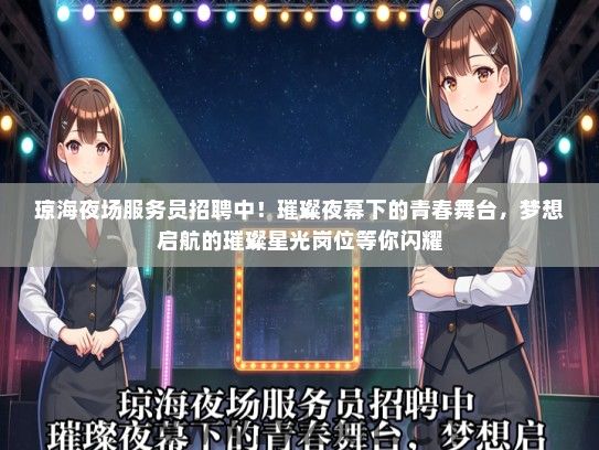 琼海夜场服务员招聘中！璀璨夜幕下的青春舞台，梦想启航的璀璨星光岗位等你闪耀